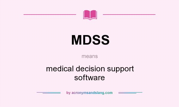 What does MDSS mean? It stands for medical decision support software