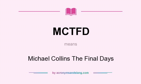 What does MCTFD mean? It stands for Michael Collins The Final Days