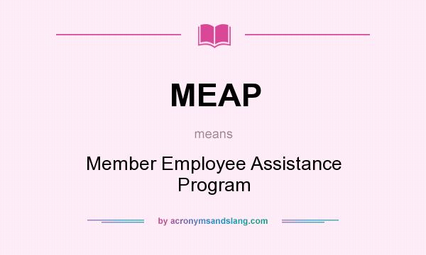 What does MEAP mean? It stands for Member Employee Assistance Program