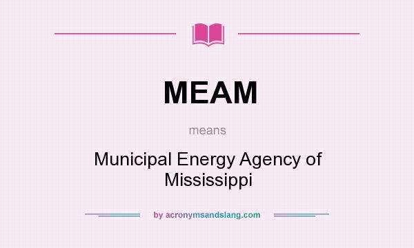 What does MEAM mean? It stands for Municipal Energy Agency of Mississippi