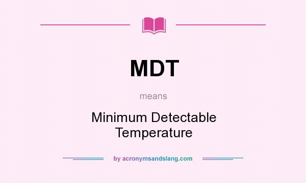 What does MDT mean? It stands for Minimum Detectable Temperature