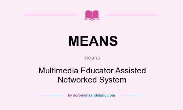 What does MEANS mean? It stands for Multimedia Educator Assisted Networked System