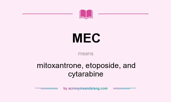 What does MEC mean? It stands for mitoxantrone, etoposide, and cytarabine