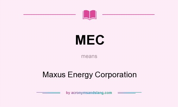 What does MEC mean? It stands for Maxus Energy Corporation