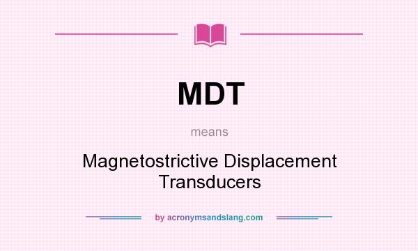 What does MDT mean? It stands for Magnetostrictive Displacement Transducers