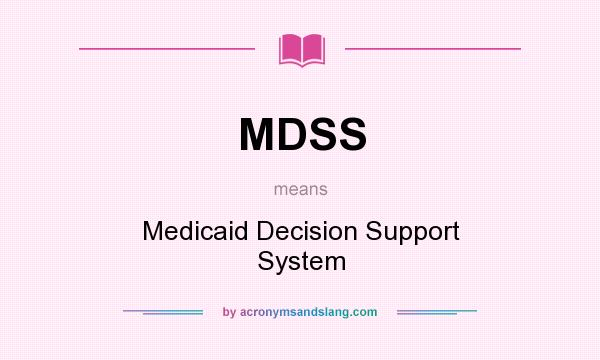 What does MDSS mean? It stands for Medicaid Decision Support System