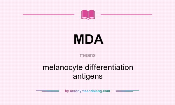 What does MDA mean? It stands for melanocyte differentiation antigens