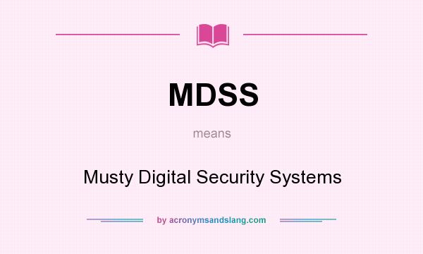 What does MDSS mean? It stands for Musty Digital Security Systems