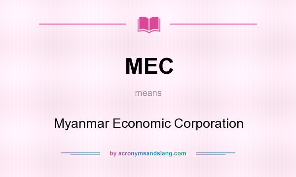 What does MEC mean? It stands for Myanmar Economic Corporation