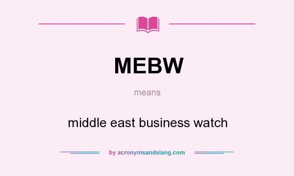What does MEBW mean? It stands for middle east business watch