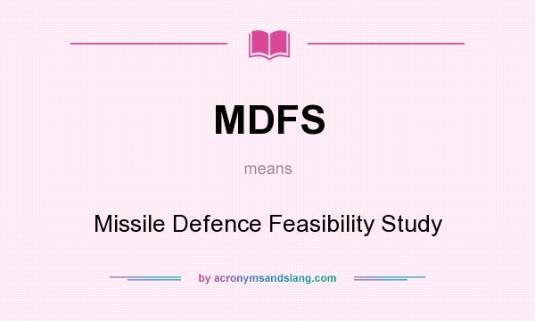What does MDFS mean? It stands for Missile Defence Feasibility Study