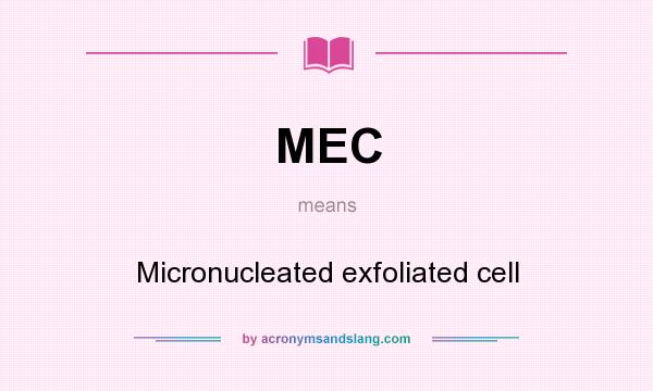 What does MEC mean? It stands for Micronucleated exfoliated cell