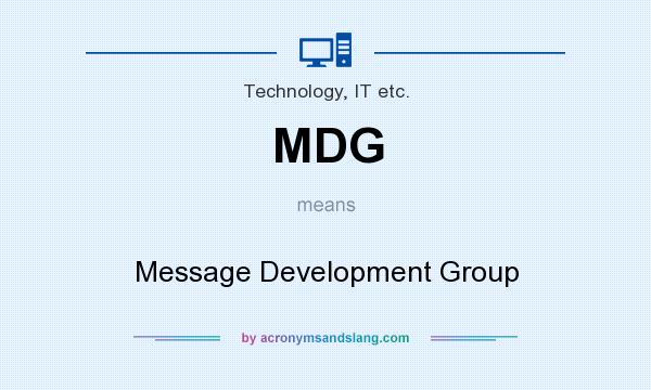 What does MDG mean? It stands for Message Development Group