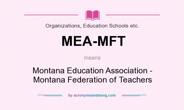 What does MEA-MFT mean? It stands for Montana Education Association - Montana Federation of Teachers