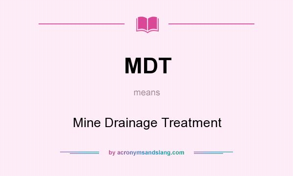 What does MDT mean? It stands for Mine Drainage Treatment