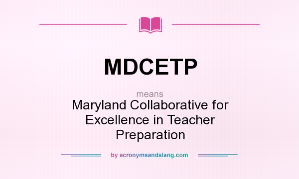What does MDCETP mean? It stands for Maryland Collaborative for Excellence in Teacher Preparation