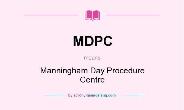 What does MDPC mean? It stands for Manningham Day Procedure Centre