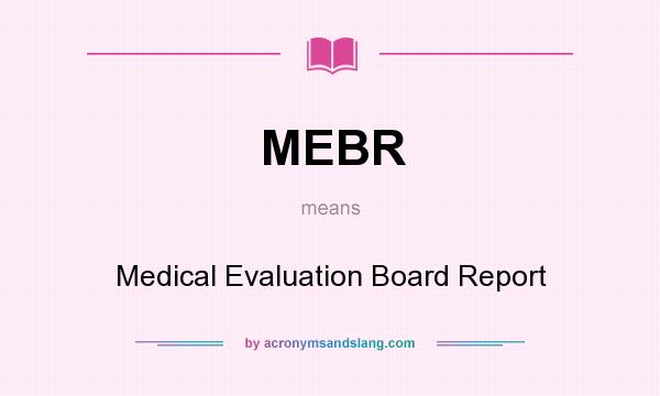 What does MEBR mean? It stands for Medical Evaluation Board Report