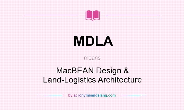 What does MDLA mean? It stands for MacBEAN Design & Land-Logistics Architecture