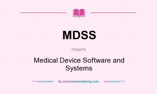 What does MDSS mean? It stands for Medical Device Software and Systems