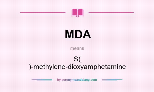 What does MDA mean? It stands for S( )-methylene-dioxyamphetamine