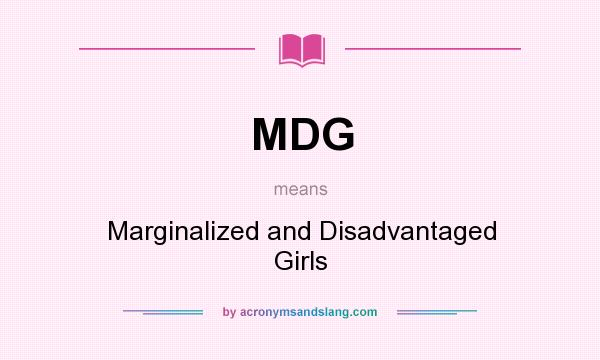 What does MDG mean? It stands for Marginalized and Disadvantaged Girls