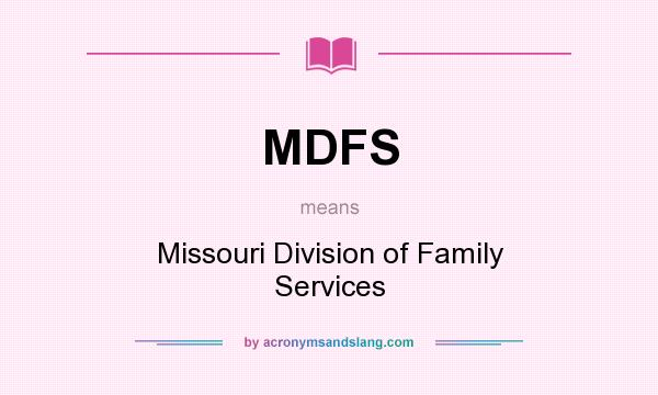 What does MDFS mean? It stands for Missouri Division of Family Services