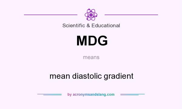 What does MDG mean? It stands for mean diastolic gradient
