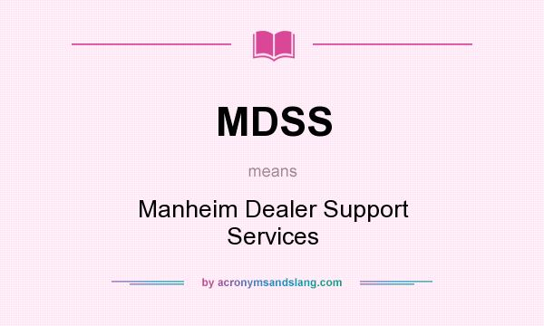 What does MDSS mean? It stands for Manheim Dealer Support Services