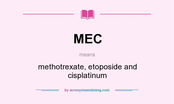 What does MEC mean? It stands for methotrexate, etoposide and cisplatinum