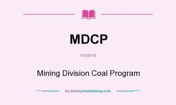 What does MDCP mean? It stands for Mining Division Coal Program