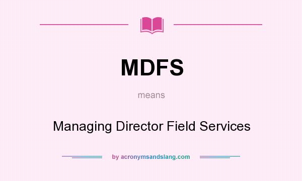 What does MDFS mean? It stands for Managing Director Field Services