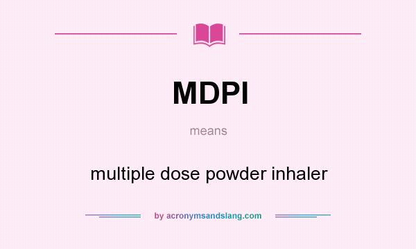 What does MDPI mean? It stands for multiple dose powder inhaler