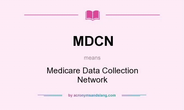 What does MDCN mean? It stands for Medicare Data Collection Network