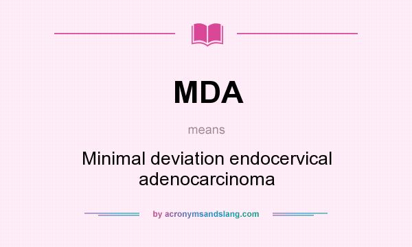 What does MDA mean? It stands for Minimal deviation endocervical adenocarcinoma