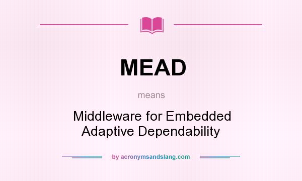 What does MEAD mean? It stands for Middleware for Embedded Adaptive Dependability