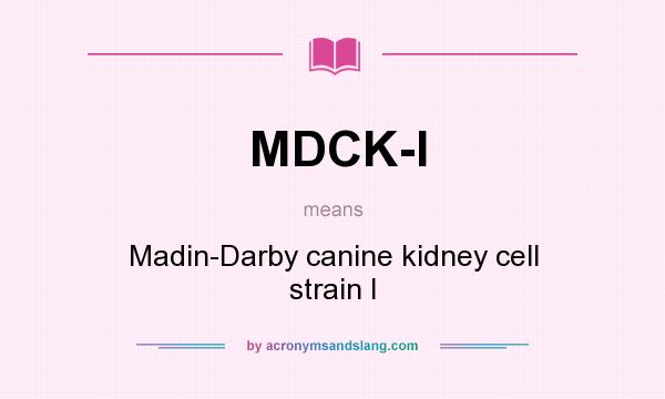 What does MDCK-I mean? It stands for Madin-Darby canine kidney cell strain I