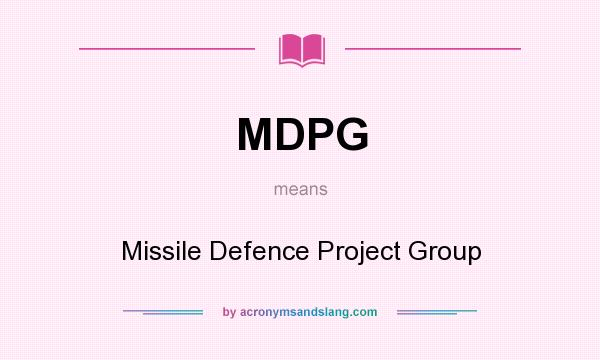What does MDPG mean? It stands for Missile Defence Project Group