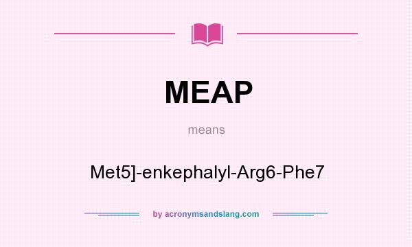 What does MEAP mean? It stands for Met5]-enkephalyl-Arg6-Phe7