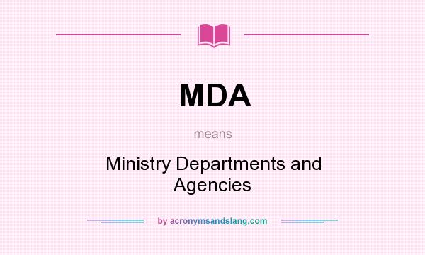 What does MDA mean? It stands for Ministry Departments and Agencies