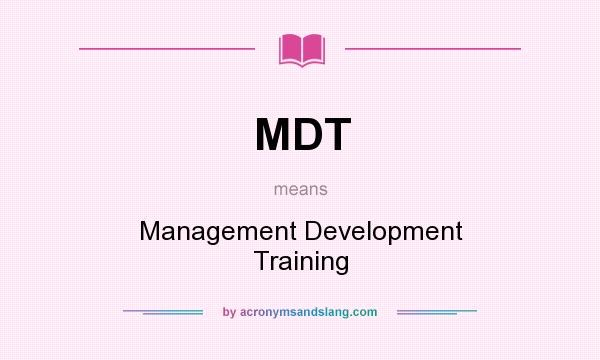 What does MDT mean? It stands for Management Development Training