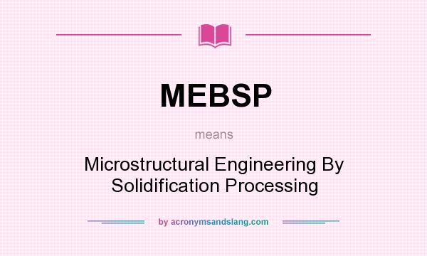 What does MEBSP mean? It stands for Microstructural Engineering By Solidification Processing