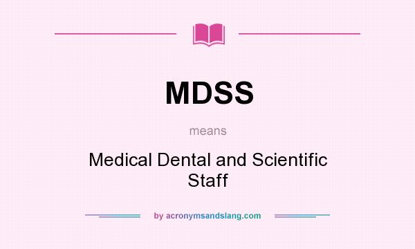 What does MDSS mean? It stands for Medical Dental and Scientific Staff