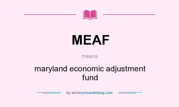 What does MEAF mean? It stands for maryland economic adjustment fund