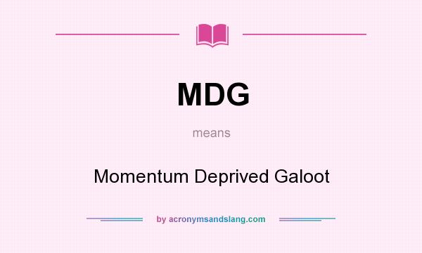 What does MDG mean? It stands for Momentum Deprived Galoot