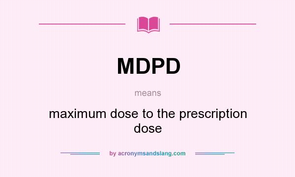 What does MDPD mean? It stands for maximum dose to the prescription dose