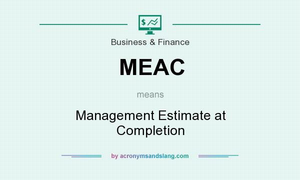 What does MEAC mean? It stands for Management Estimate at Completion
