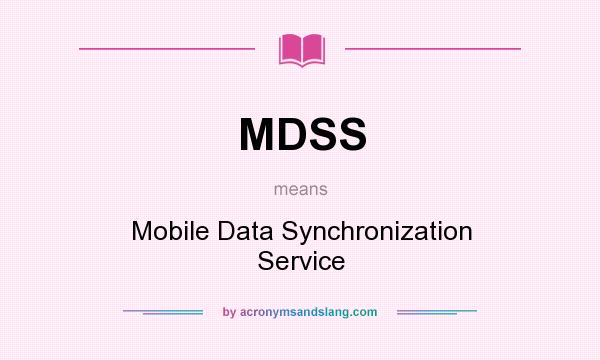 What does MDSS mean? It stands for Mobile Data Synchronization Service