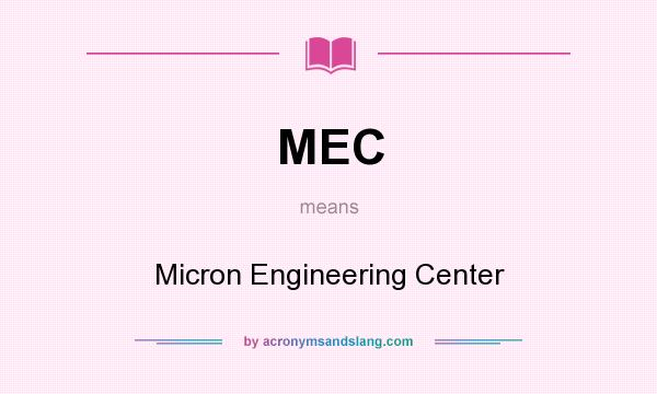 What does MEC mean? It stands for Micron Engineering Center