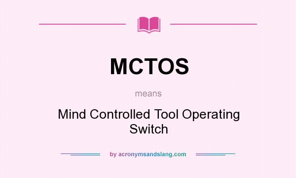What does MCTOS mean? It stands for Mind Controlled Tool Operating Switch
